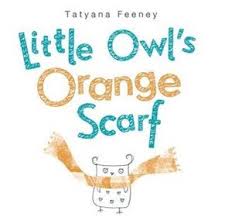 Little Owl's Orange Scarf by Tatyana Feeney. Alfred A. Knopf Books for Young Readers.