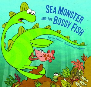 Sea Monster and the Bossy Fish by Kate Messner and Andy Rash. Chronicle Books 2013
