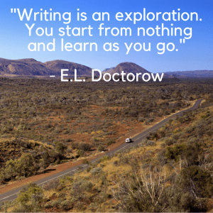 _Writing is an exploration. You start from nothing and learn as you go._ - E.L. Doctorow