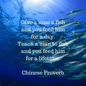 Give a man a fish, you feed him for a day.