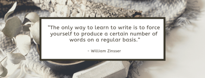 “The only way to learn to write is to force yourself to produce a certain number of words on a regular basis.”