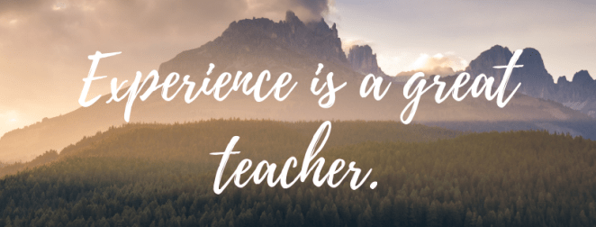Experience is a great teacher.