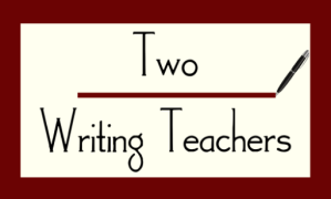TWO WRITING TEACHERS – A meeting place for a world of reflective writers.