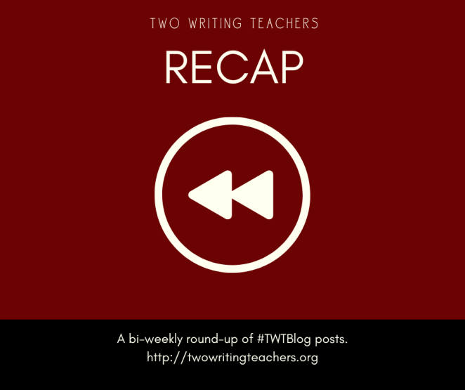 Two rewind arrows with the words Two Writing Teachers: Recap at the top. A bi-weekly round-up of #TWTBlog posts. Includes link to twowritingteachers.org.