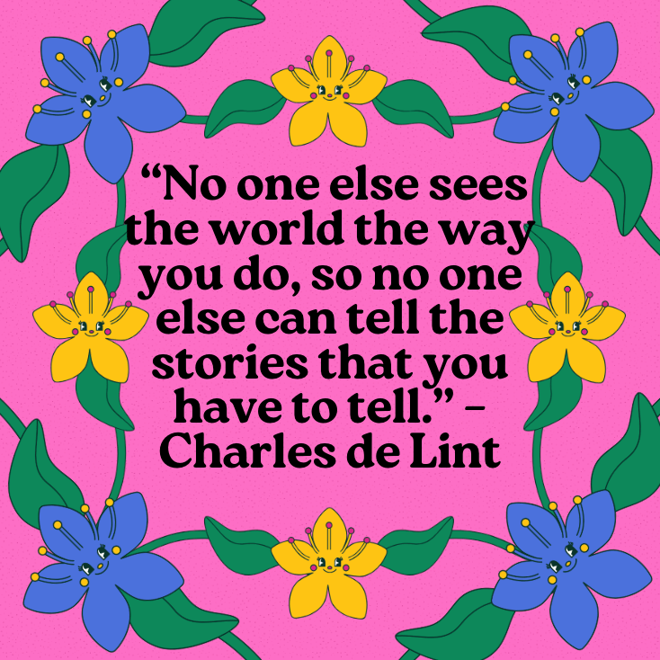 Writing Quote: "No one else sees the world the way you do, so no one else can tell the stories that you have to tell." - Charles de Ling