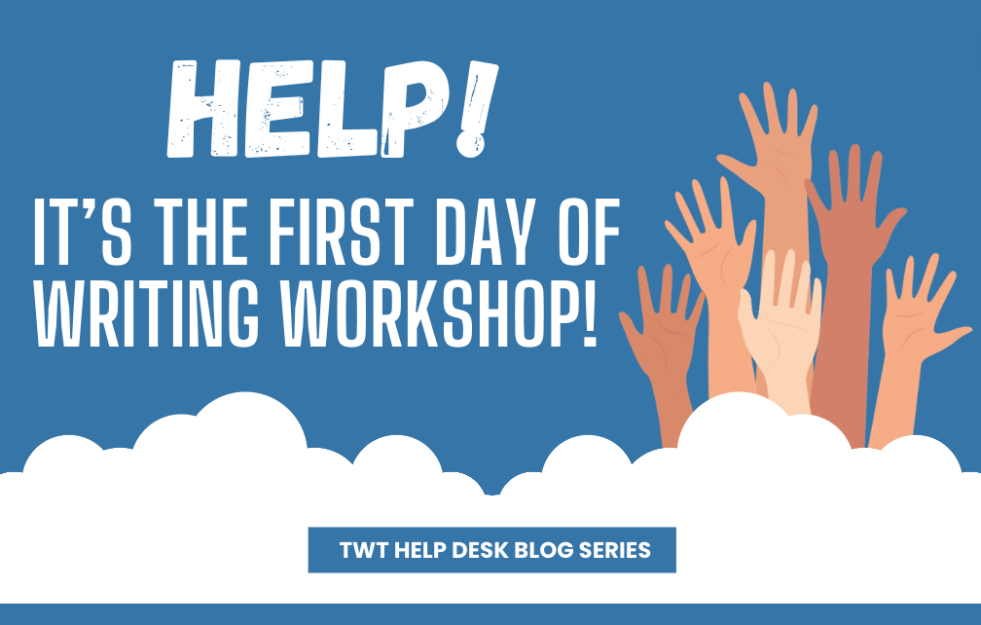 Hands raised next to the words "help! It's the first day of writing workshop!"