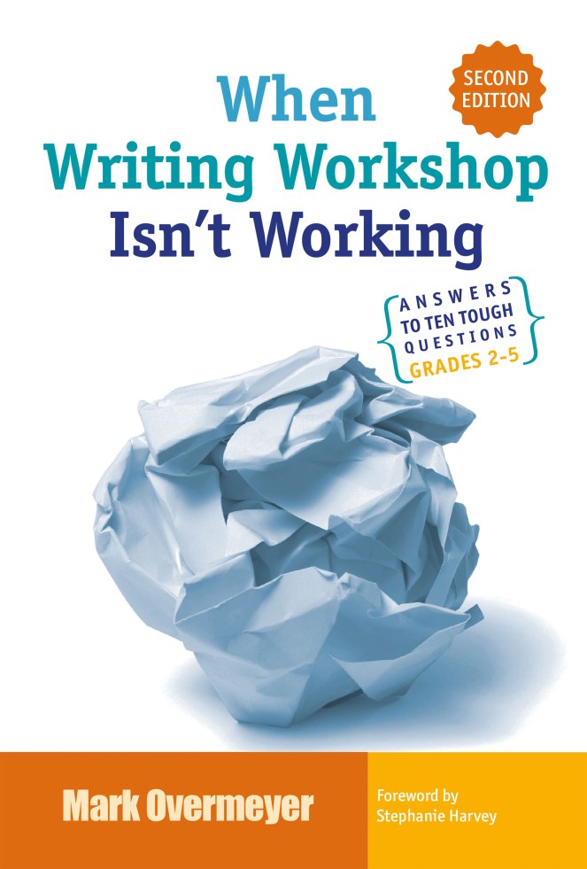 Book Cover for When Writing Workshop Isn’t Working: Answers to Ten Tough Questions Grades 2 - 5, 2nd Edition by Mark Overmyer (Stenhouse Publishers)